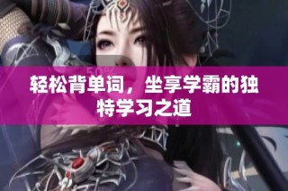 轻松背单词，坐享学霸的独特学习之道
