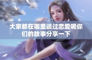 大家都在哪里谈过恋爱呢你们的故事分享一下