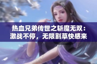 热血兄弟传世之斩魔无双：激战不停，无限割草快感来袭