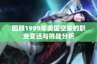 回顾1999年美国空乘的职业变迁与挑战分析