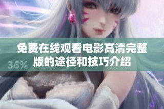 免费在线观看电影高清完整版的途径和技巧介绍