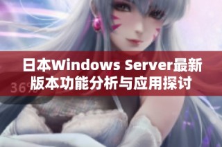 日本Windows Server最新版本功能分析与应用探讨