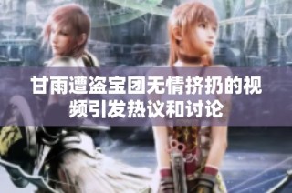 甘雨遭盗宝团无情挤扔的视频引发热议和讨论