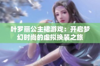 叶罗丽公主裙游戏：开启梦幻时尚的虚拟换装之旅