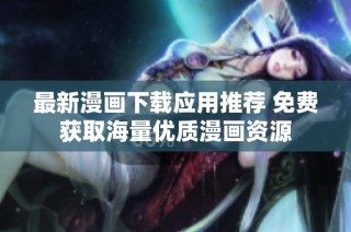 最新漫画下载应用推荐 免费获取海量优质漫画资源