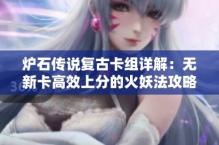 炉石传说复古卡组详解：无新卡高效上分的火妖法攻略分享