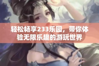 轻松畅享233乐园，带你体验无限乐趣的游玩世界