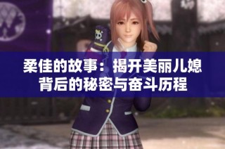 柔佳的故事：揭开美丽儿媳背后的秘密与奋斗历程