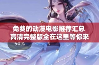 免费的动漫电影推荐汇总 高清完整版全在这里等你来观看