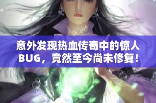 意外发现热血传奇中的惊人BUG，竟然至今尚未修复！