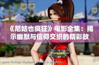 《尼姑也疯狂》电影全集：揭示幽默与信仰交织的精彩故事