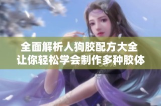 全面解析人狗胶配方大全 让你轻松学会制作多种胶体产品
