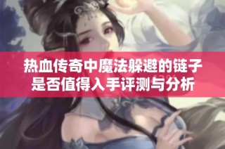 热血传奇中魔法躲避的链子是否值得入手评测与分析