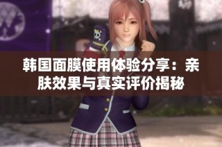 韩国面膜使用体验分享：亲肤效果与真实评价揭秘