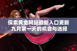 探索黄金网站最新入口更新 九月第一天的机会与选择