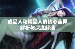 成品人和精品人的核心差异解析与深度解读