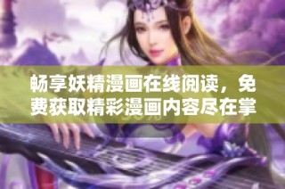 畅享妖精漫画在线阅读，免费获取精彩漫画内容尽在掌握之中