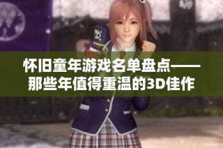怀旧童年游戏名单盘点——那些年值得重温的3D佳作