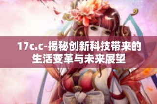 17c.c-揭秘创新科技带来的生活变革与未来展望