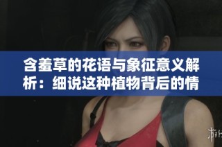 含羞草的花语与象征意义解析：细说这种植物背后的情感传达