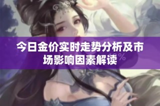 今日金价实时走势分析及市场影响因素解读