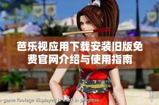 芭乐视应用下载安装旧版免费官网介绍与使用指南