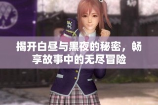 揭开白昼与黑夜的秘密，畅享故事中的无尽冒险