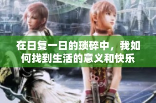 在日复一日的琐碎中，我如何找到生活的意义和快乐