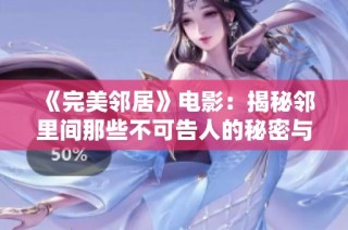 《完美邻居》电影：揭秘邻里间那些不可告人的秘密与真实关系
