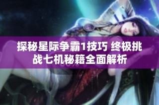 探秘星际争霸1技巧 终极挑战七机秘籍全面解析