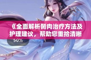 《全面解析胬肉治疗方法及护理建议，帮助您重拾清晰视界》