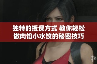 独特的授课方式 教你轻松做肉馅小水饺的秘密技巧