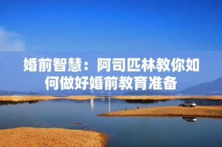 婚前智慧：阿司匹林教你如何做好婚前教育准备