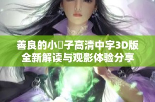 善良的小峓子高清中字3D版全新解读与观影体验分享