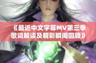 《最近中文字幕MV第三季歌词解读及精彩瞬间回顾》