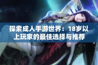 探索成人手游世界：18岁以上玩家的最佳选择与推荐