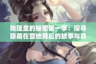 帐篷里的秘密第一季：探寻隐藏在营地背后的故事与真相