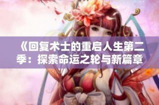 《回复术士的重启人生第二季：探索命运之轮与新篇章的冒险旅程》
