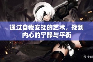 通过自我安抚的艺术，找到内心的宁静与平衡