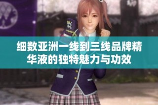细数亚洲一线到三线品牌精华液的独特魅力与功效