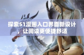 探索51漫画入口界面新设计，让阅读更便捷舒适