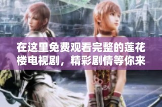 在这里免费观看完整的莲花楼电视剧，精彩剧情等你来享受