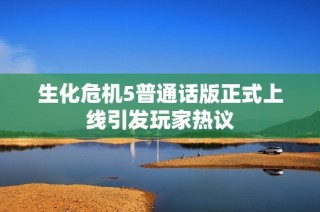 生化危机5普通话版正式上线引发玩家热议