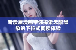 奇漫屋漫画带你探索无限想象的下拉式阅读体验