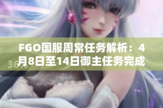 FGO国服周常任务解析：4月8日至14日御主任务完成攻略推荐