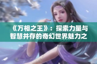《万相之王》：探索力量与智慧并存的奇幻世界魅力之旅