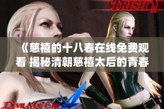 《慈禧的十八春在线免费观看 揭秘清朝慈禧太后的青春岁月》(1)