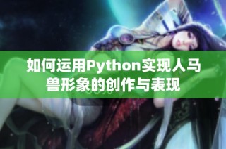 如何运用Python实现人马兽形象的创作与表现