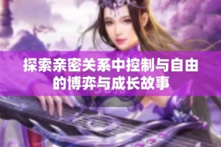 探索亲密关系中控制与自由的博弈与成长故事