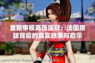 重新审视高压监狱：法国原版背后的真实故事与启示